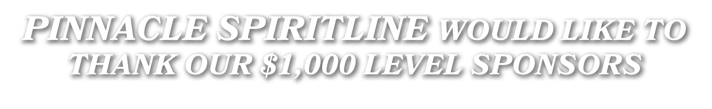 PINNACLE SPIRITLINE WOULD LIKE TO THANK OUR $1,000 LEVEL SPONSORS