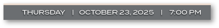 ThursDAY |  OCTOBER 23, 2025  |  7:00 P