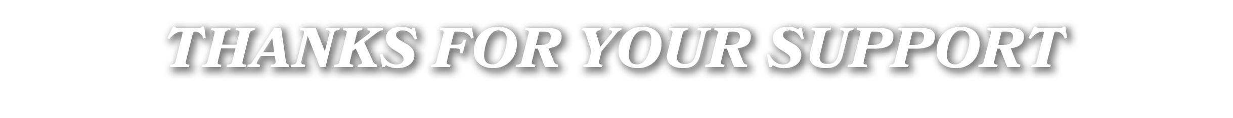 THANKS FOR YOUR SUPPORT