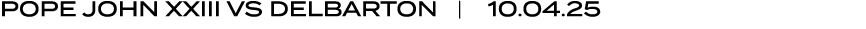 POPE JOHN XXIII VS DELBARTON | 10.04.25