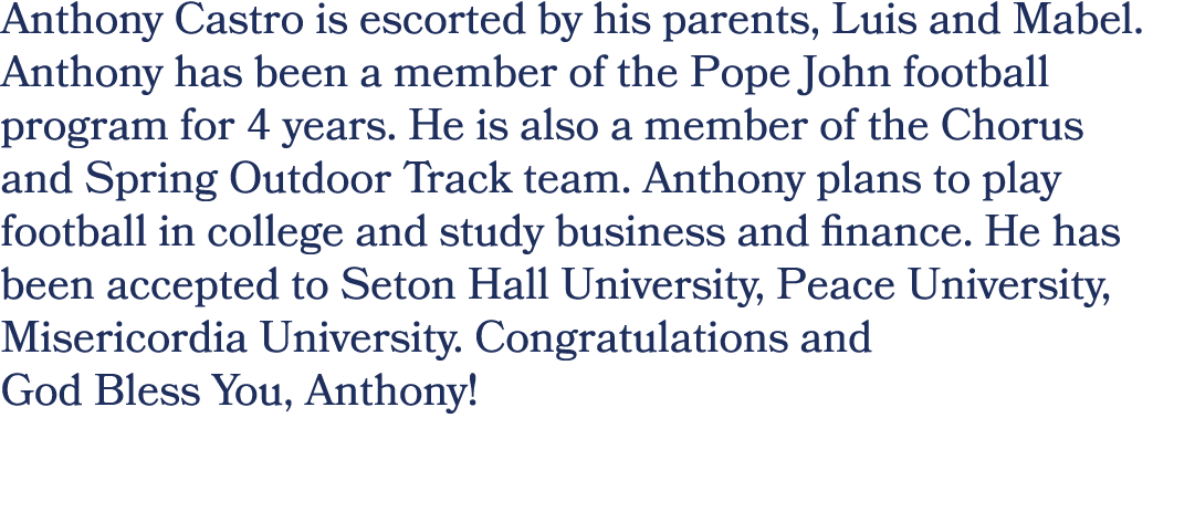 Anthony Castro is escorted by his parents, Luis and Mabel. Anthony has been a member of the Pope John football progra...