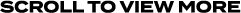 scroll to view more