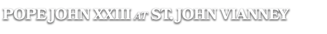 Pope john xxiii AT st. John Vianney