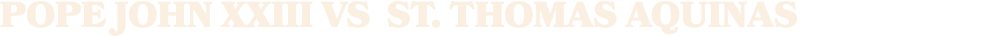 pope john xxiii vs St. thomas aquinas
