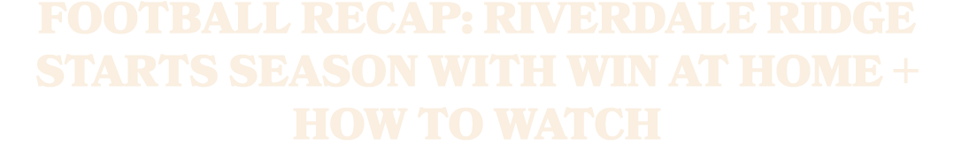 Football Recap: Riverdale Ridge Starts Season with Win at Home + How To Watch