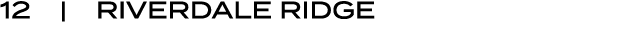 12 | RIVERDALE RIDGE