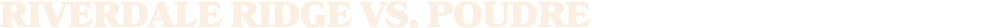 RIVERDALE RIDGE VS. POUDRE