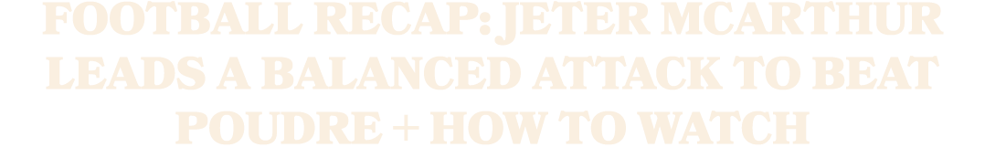 Football Recap: Jeter Mcarthur Leads a Balanced Attack to Beat Poudre + How To Watch