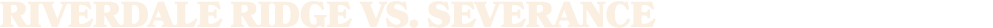RIVERDALE RIDGE VS. Severance