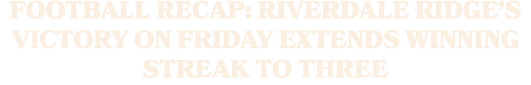 Football Recap: Riverdale Ridge’s Victory on Friday Extends Winning Streak to Three