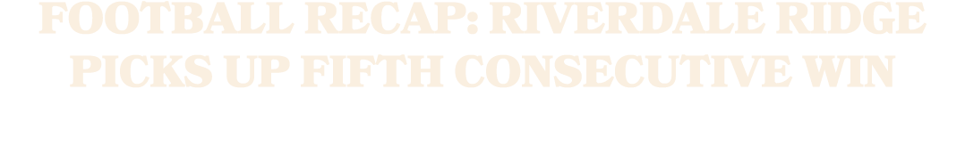 Football Recap: Riverdale Ridge Picks Up Fifth Consecutive Win