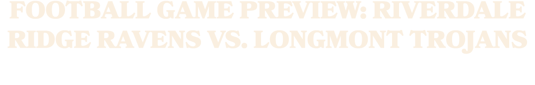 Football Game Preview: Riverdale Ridge Ravens vs. Longmont Trojans