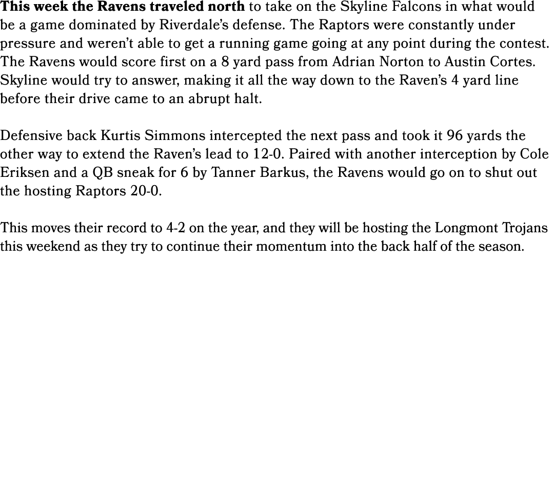 This week the Ravens traveled north to take on the Skyline Falcons in what would be a game dominated by Riverdale’s d...