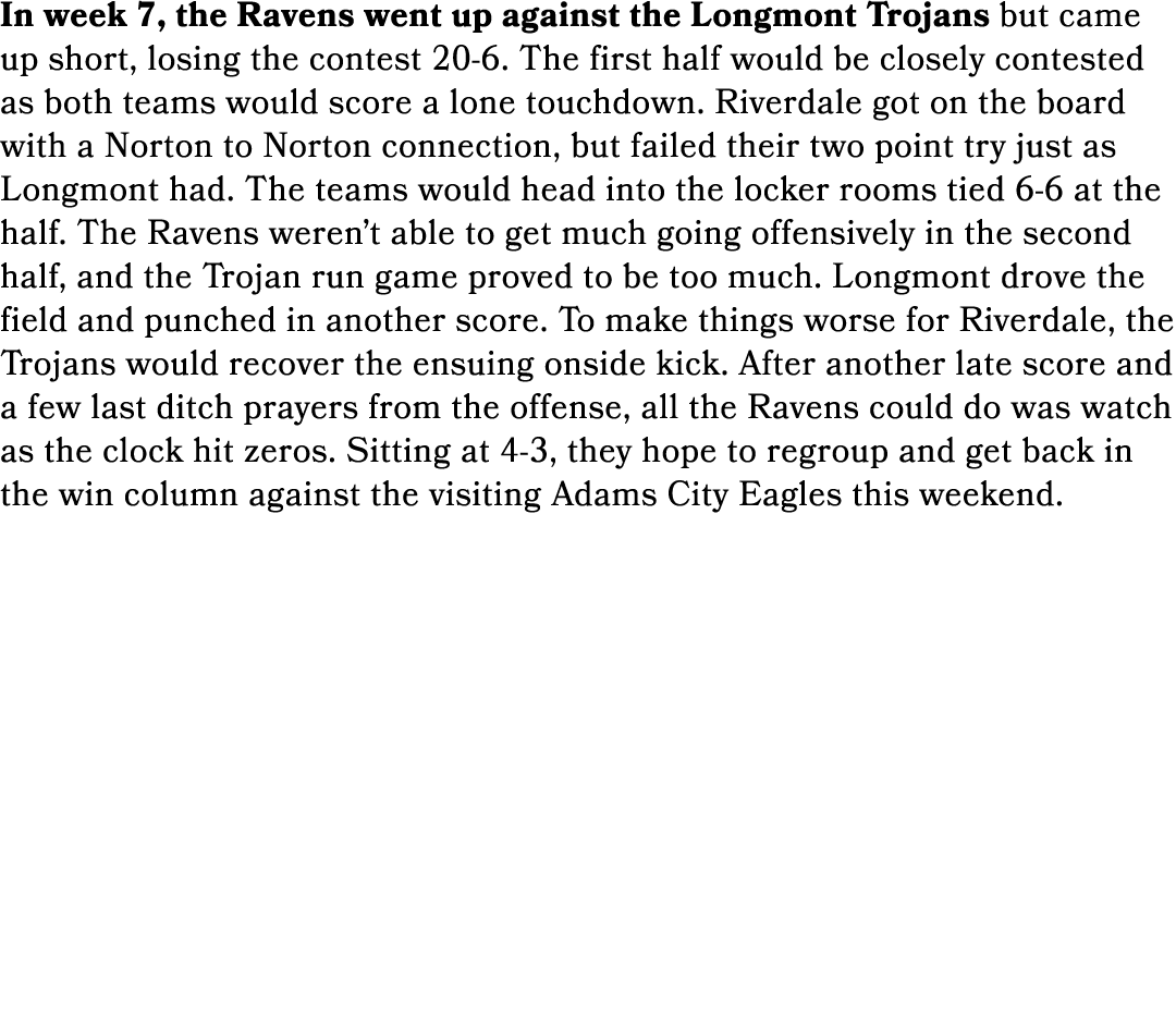 In week 7, the Ravens went up against the Longmont Trojans but came up short, losing the contest 20 6. The first half...