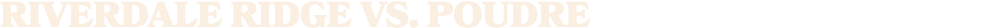 RIVERDALE RIDGE VS. POUDRE