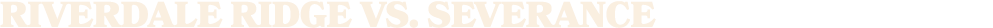RIVERDALE RIDGE VS. Severance