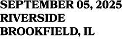 SEPTEMBER 05, 2025 RIVERSIDE BROOKFIELD, IL