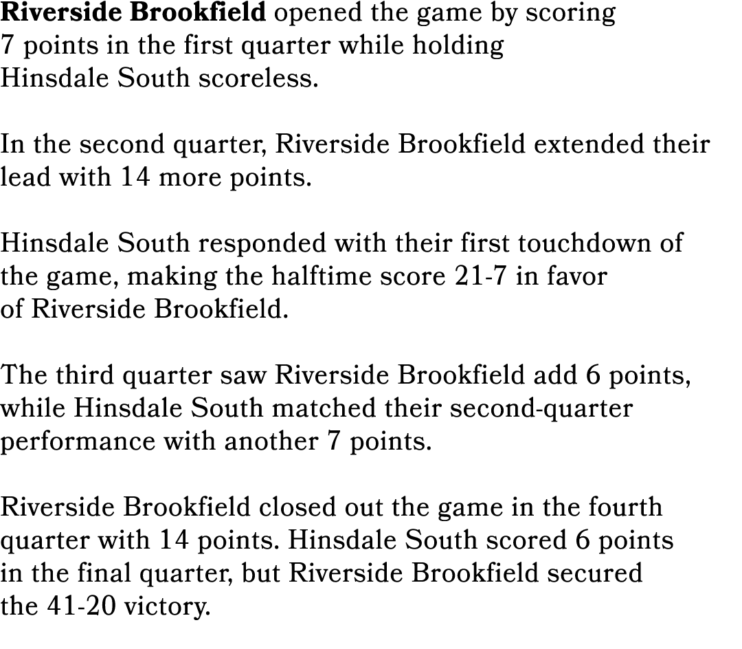 Riverside Brookfield opened the game by scoring 7 points in the first quarter while holding Hinsdale South scoreless....