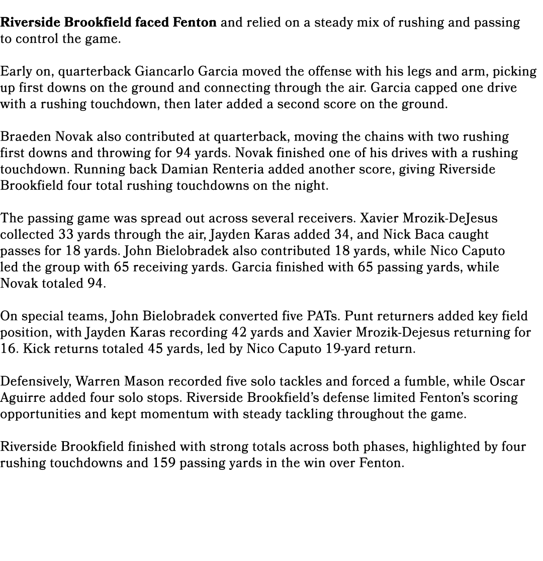  Riverside Brookfield faced Fenton and relied on a steady mix of rushing and passing to control the game. Early on, q...