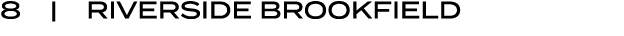 8 | RIVERSIDE BROOKFIELD
