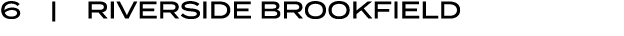 6 | RIVERSIDE BROOKFIELD