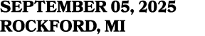 SEPTEMBER 05, 2025 ROCKFORD, MI