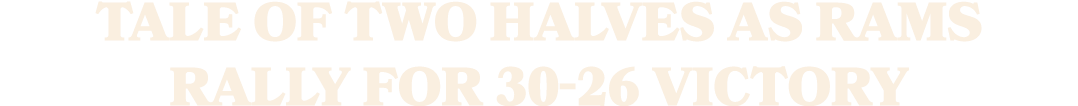 Tale of two halves as Rams rally for 30 26 victory 
