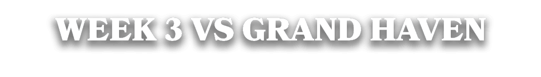 WEEK 3 VS GRAND HAVEN