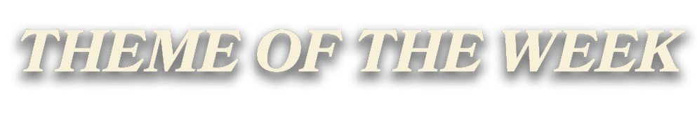 THEME OF THE WEEK