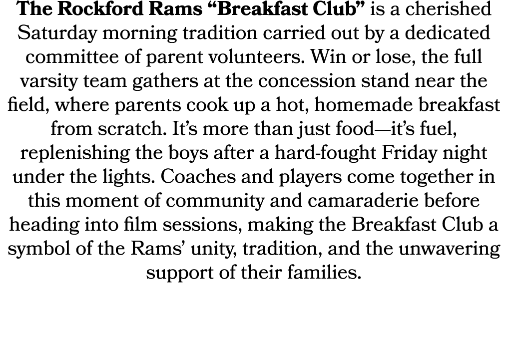 The Rockford Rams “Breakfast Club” is a cherished Saturday morning tradition carried out by a dedicated committee of ...