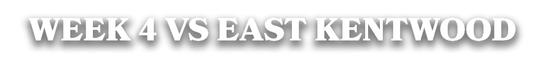 WEEK 4 VS EAST KENTWOOD
