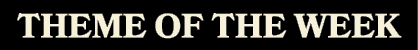 THEME OF THE WEEK