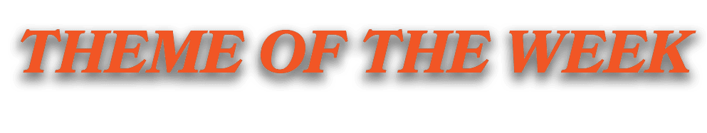 THEME OF THE WEEK
