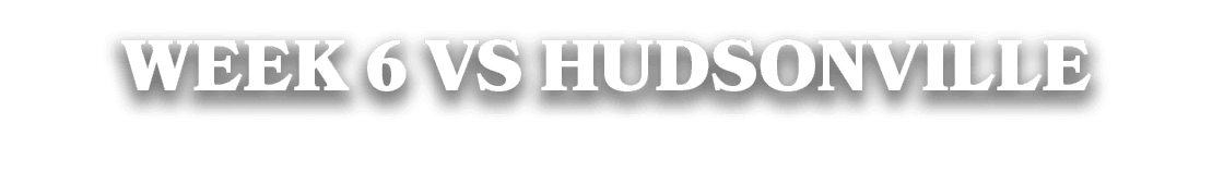 WEEK 6 VS HUDSONVILLE
