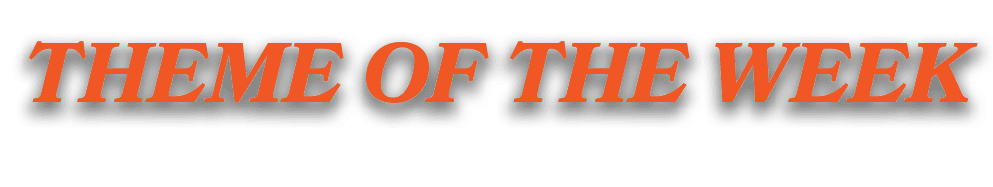 THEME OF THE WEEK