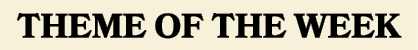THEME OF THE WEEK