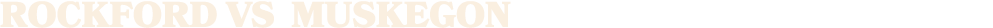 Rockford vs MUSKEGON