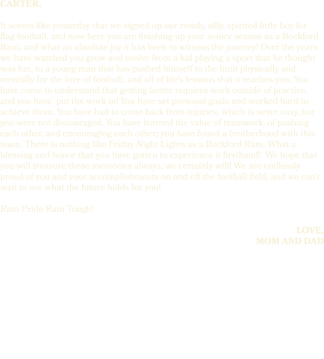 carter, It seems like yesterday that we signed up our rowdy, silly, spirited little boy for flag football, and now he...
