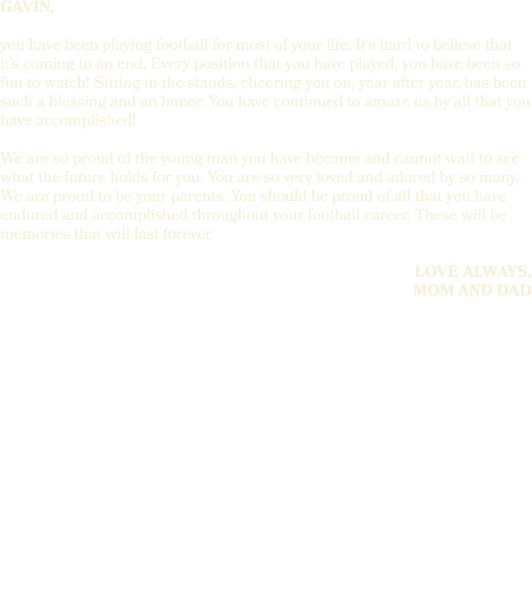 gavin, you have been playing football for most of your life. It’s hard to believe that it’s coming to an end. Every p...