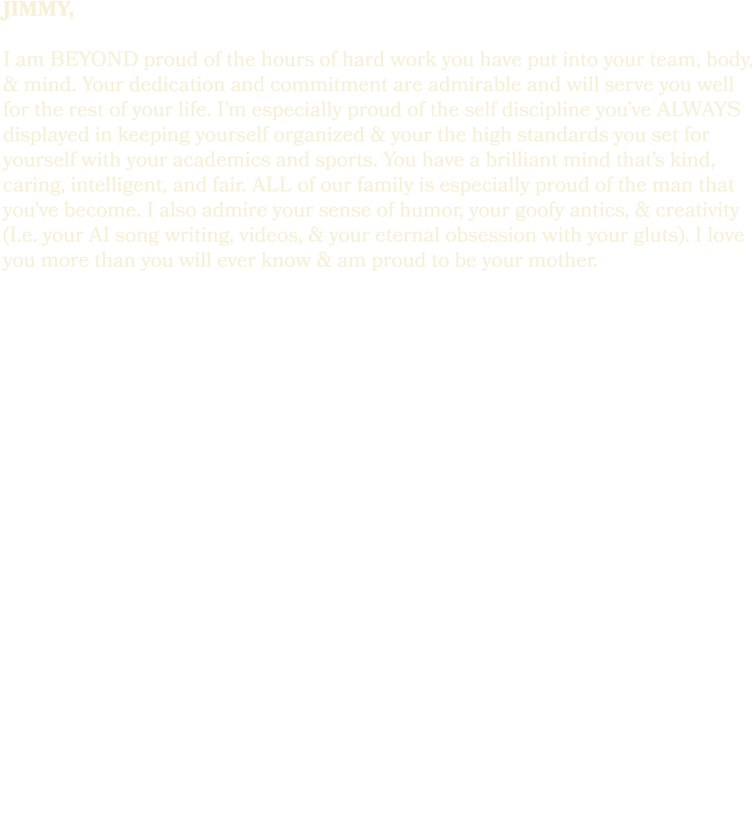 jimmy, I am BEYOND proud of the hours of hard work you have put into your team, body, & mind. Your dedication and com...