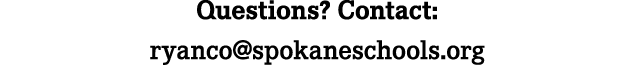 Questions? Contact: ryanco@spokaneschools.org