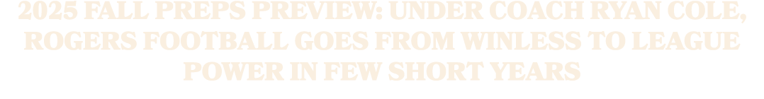 2025 Fall Preps Preview: Under coach Ryan Cole, Rogers football goes from winless to league power in few short years