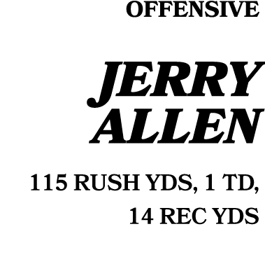 Offensive JERRY ALLEN 115 RUSH YDS, 1 TD, 14 REC YDS 