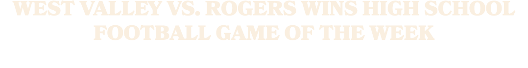 West Valley vs. Rogers wins high school football Game of the Week