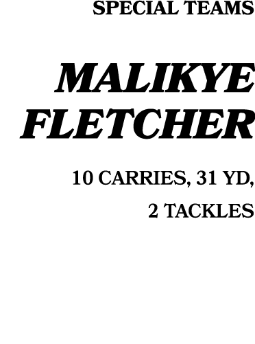 special teams malikye fletcher 10 carries, 31 yd, 2 tackles 