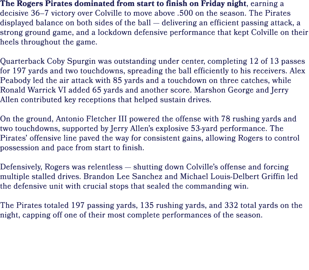 The Rogers Pirates dominated from start to finish on Friday night, earning a decisive 36–7 victory over Colville to m...