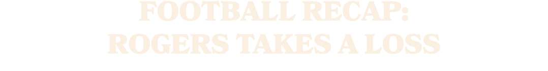 Football Recap: Rogers Takes a Loss