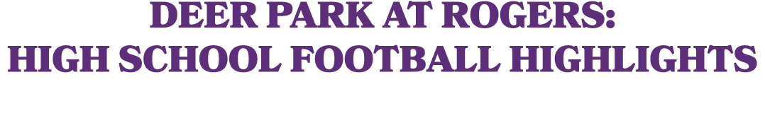 Deer Park at Rogers: High School Football Highlights