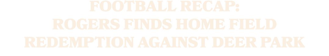 Football Recap: Rogers Finds Home Field Redemption Against Deer Park