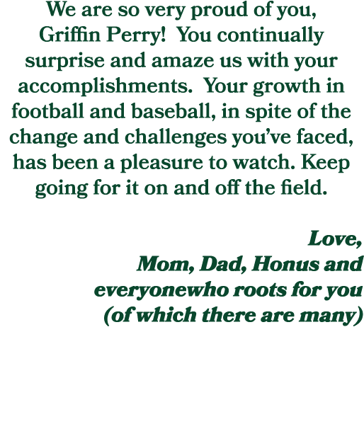 We are so very proud of you, Griffin Perry! You continually surprise and amaze us with your accomplishments. Your gro...